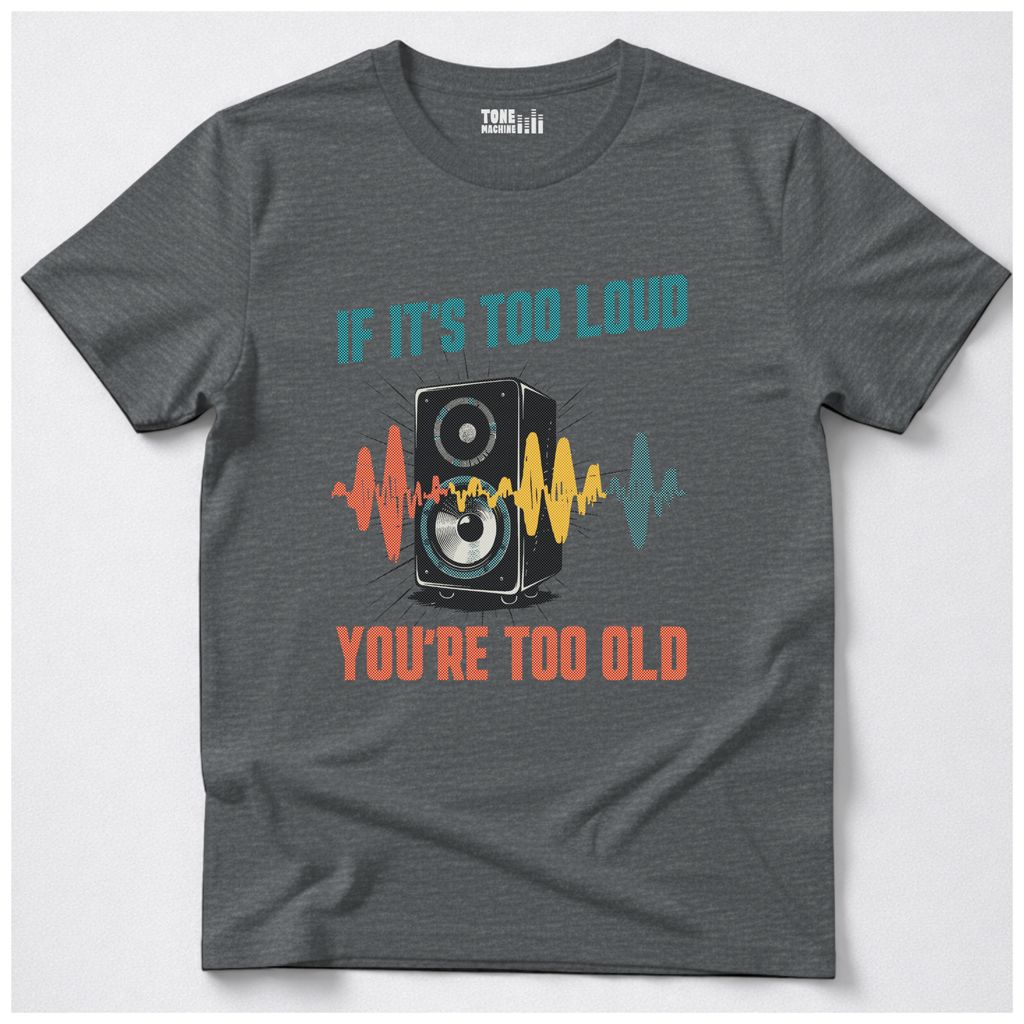 If It's Too Loud You're Too Old T-Shirt