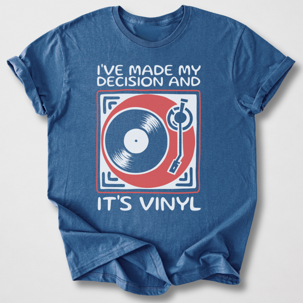 I've Made My Decision And It's Vinyl T-Shirt