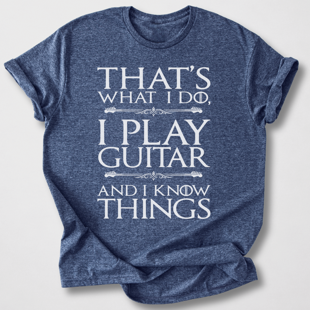 I Play Guitar And I Know Things T-Shirt