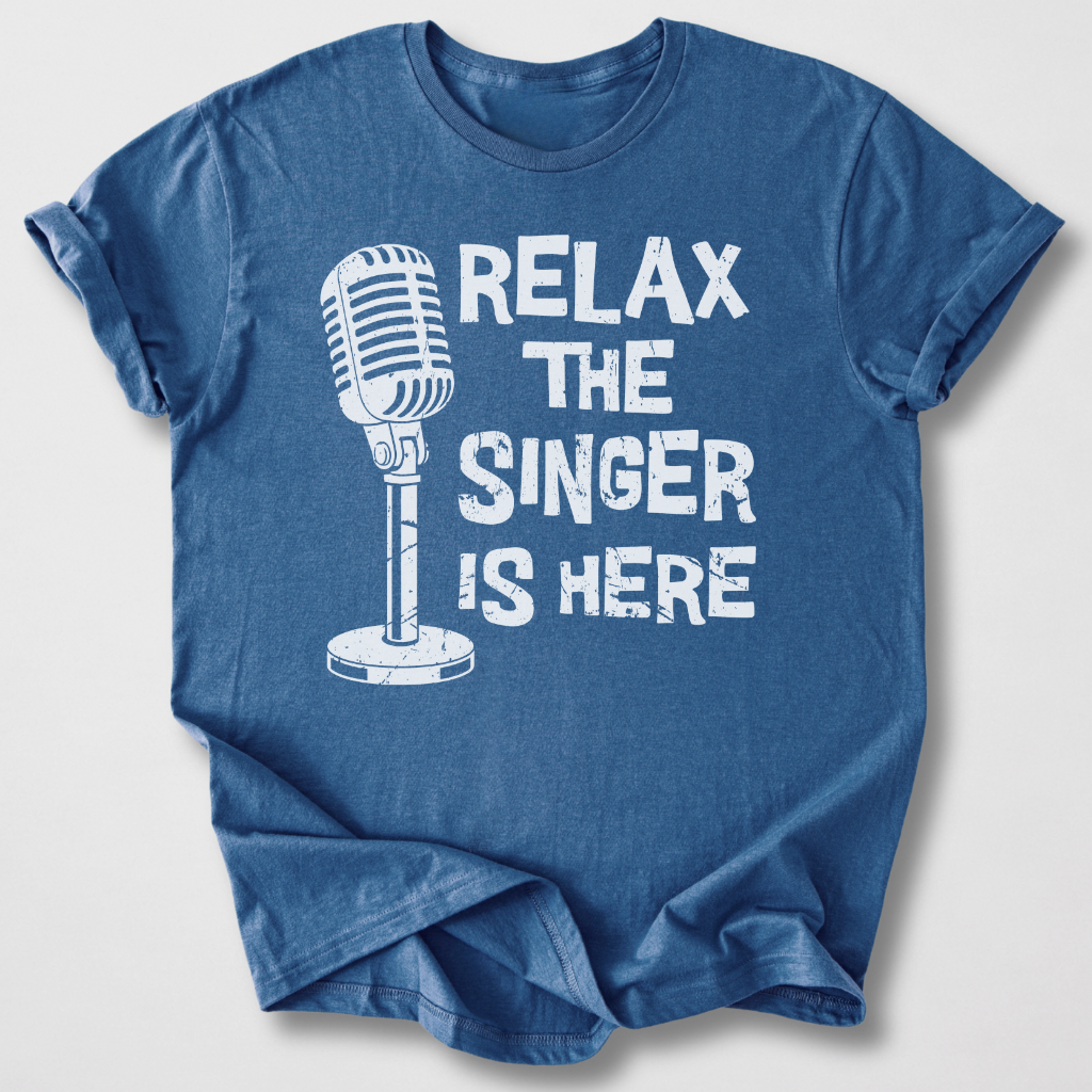 Relax The Singer Is Here T-Shirt
