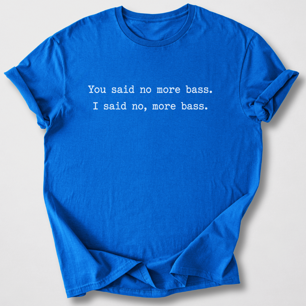 No, More Bass T-Shirt