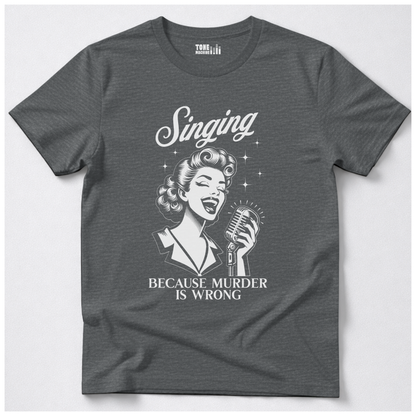 Singing Because Murder Is Wrong T-Shirt