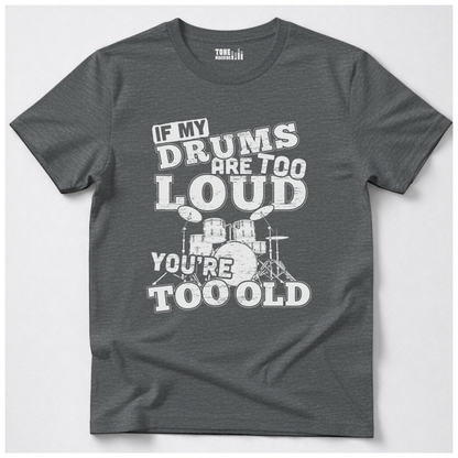 If My Drums Are Too Loud T-Shirt