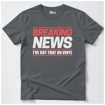 Breaking News I've Got That On Vinyl T-Shirt