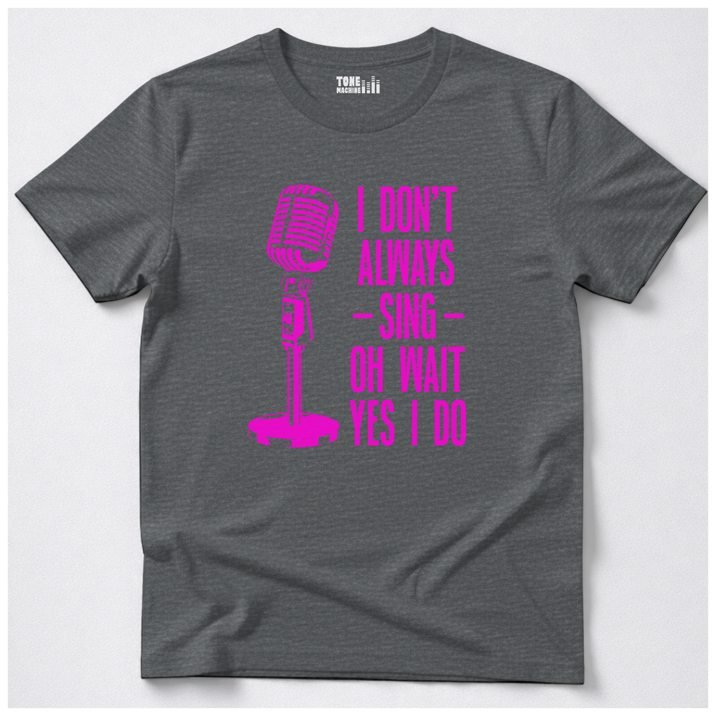 I Don't Always Sing T-Shirt