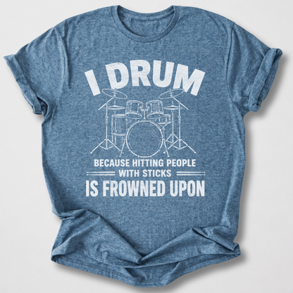 I Drum Because T-Shirt