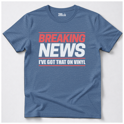 Breaking News I've Got That On Vinyl T-Shirt