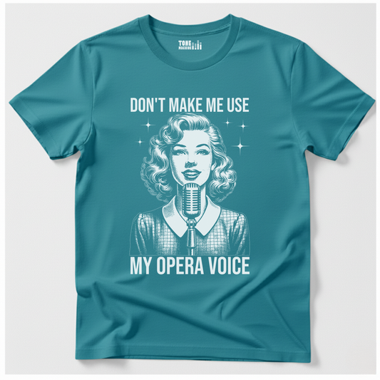 Don't Make Me Use My Opera Voice T-Shirt