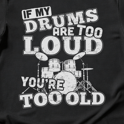 If My Drums Are Too Loud T-Shirt