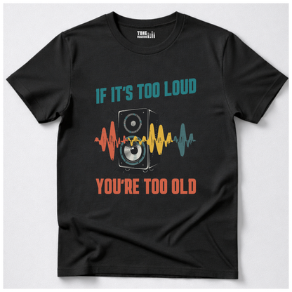 If It's Too Loud You're Too Old T-Shirt
