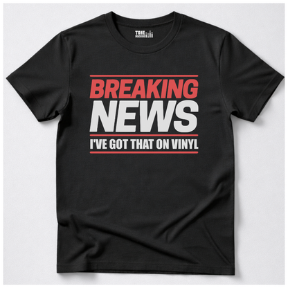 Breaking News I've Got That On Vinyl T-Shirt