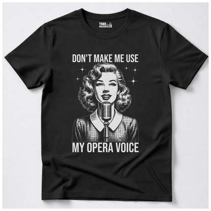 Don't Make Me Use My Opera Voice T-Shirt
