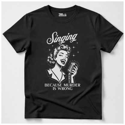 Singing Because Murder Is Wrong T-Shirt