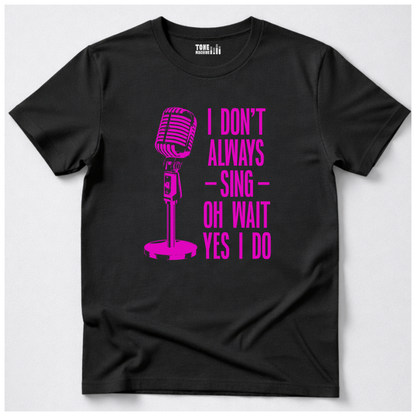 I Don't Always Sing T-Shirt