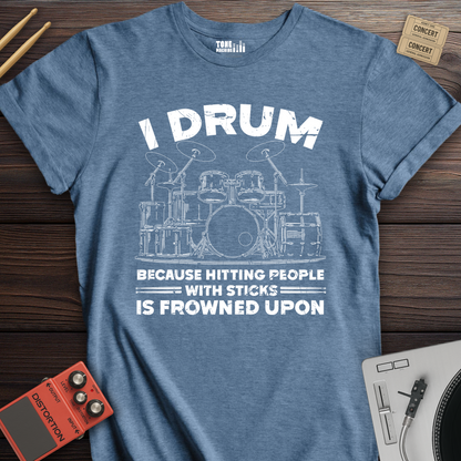 I Drum Because T-Shirt