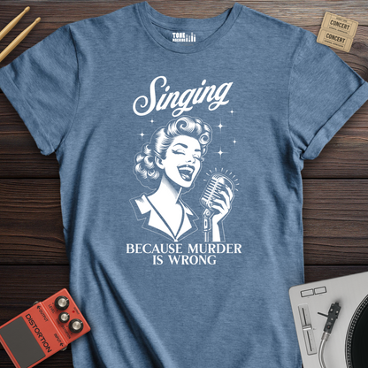 Singing Because Murder Is Wrong T-Shirt
