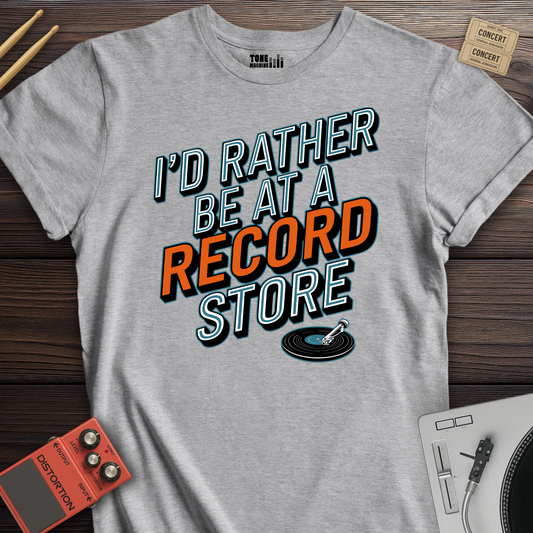 I'd Rather Be At A Record Store T-Shirt