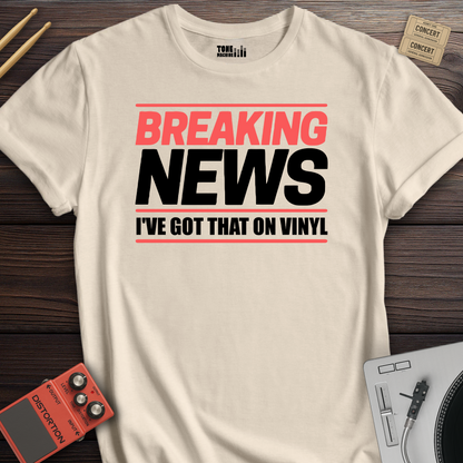 Breaking News I've Got That On Vinyl T-Shirt