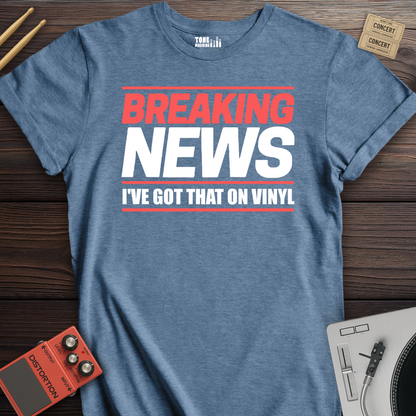 Breaking News I've Got That On Vinyl T-Shirt
