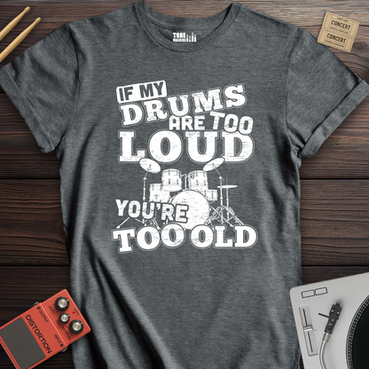If My Drums Are Too Loud T-Shirt