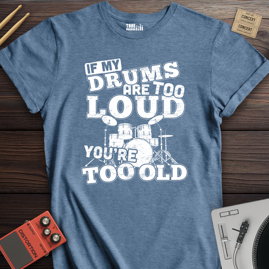 If My Drums Are Too Loud T-Shirt