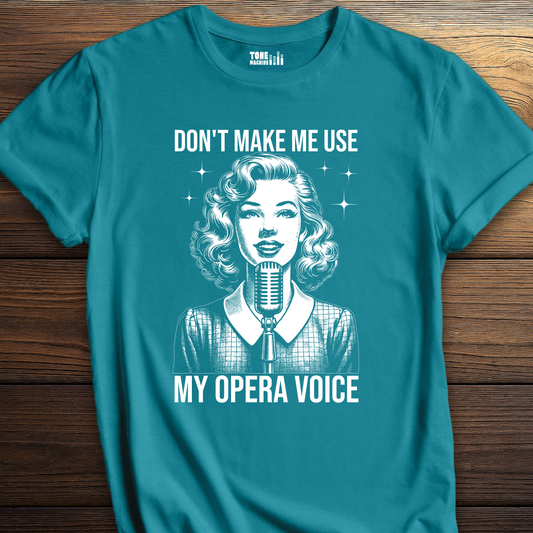 Don't Make Me Use My Opera Voice T-Shirt