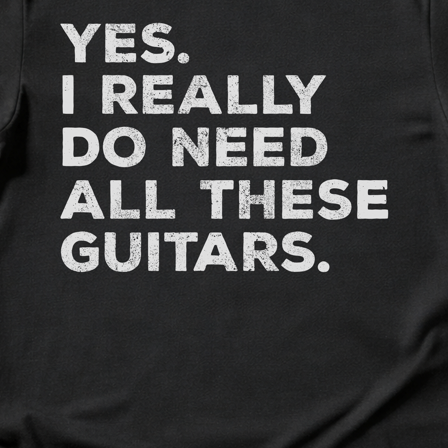 Yes I Need All These Guitars T-Shirt