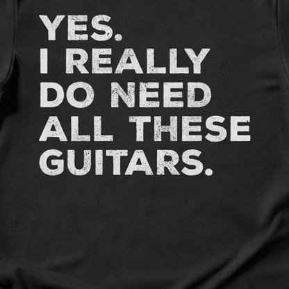 Yes I Need All These Guitars T-Shirt