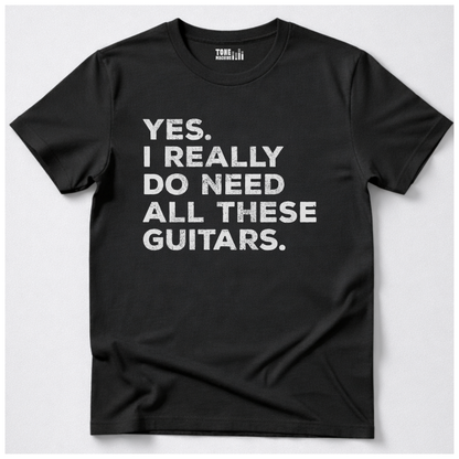 Yes I Need All These Guitars T-Shirt