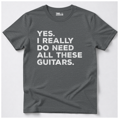 Yes I Need All These Guitars T-Shirt
