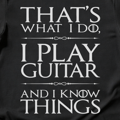 I Play Guitar And I Know Things T-Shirt