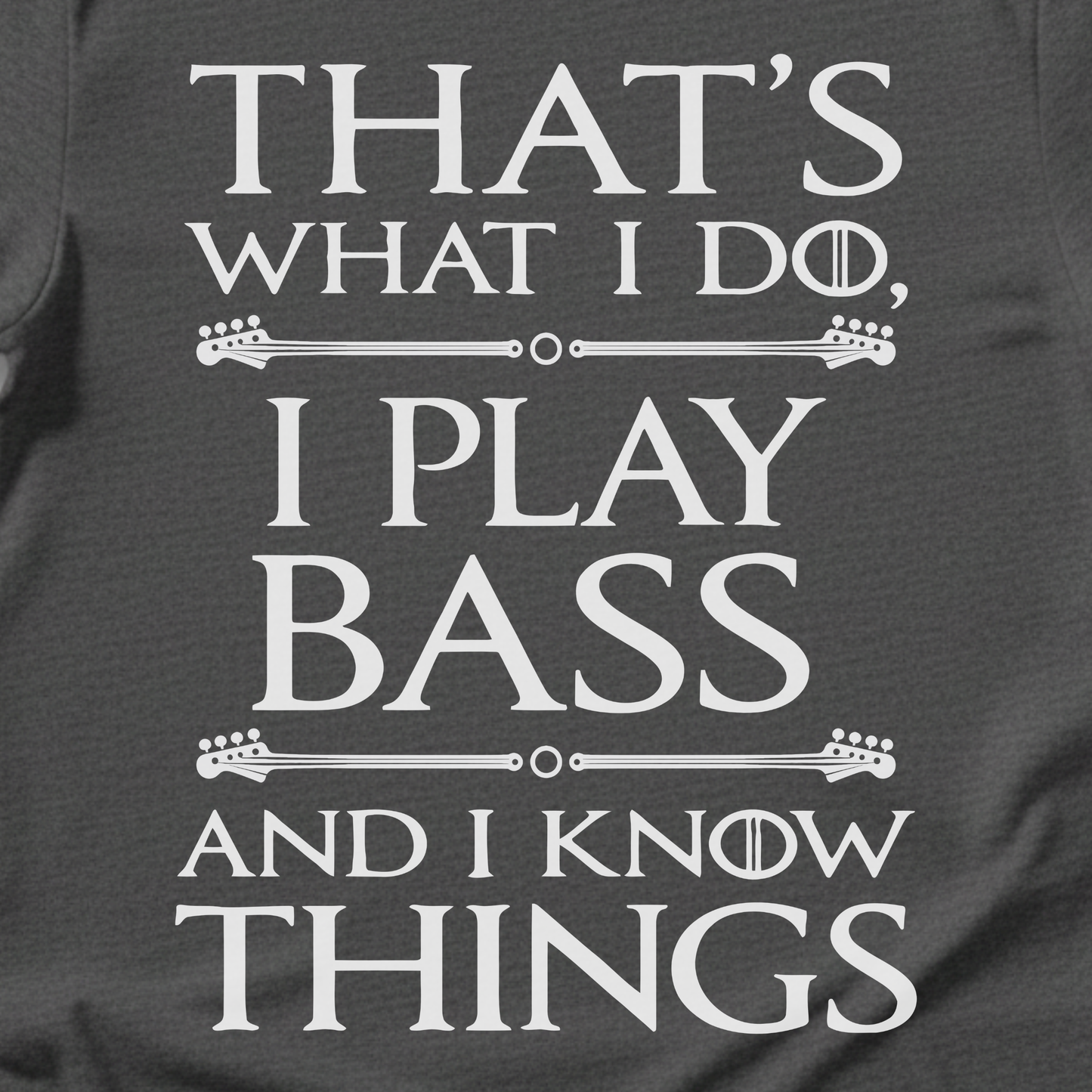 I Play Bass And I Know Things T-Shirt