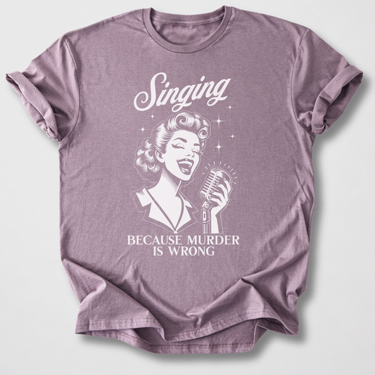 Singing Because Murder Is Wrong T-Shirt
