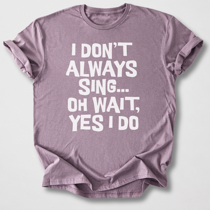 I Don't Always Sing T-Shirt