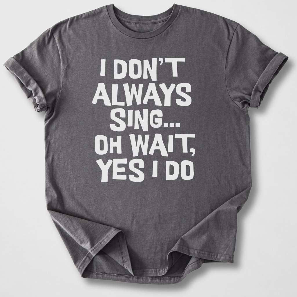 I Don't Always Sing T-Shirt