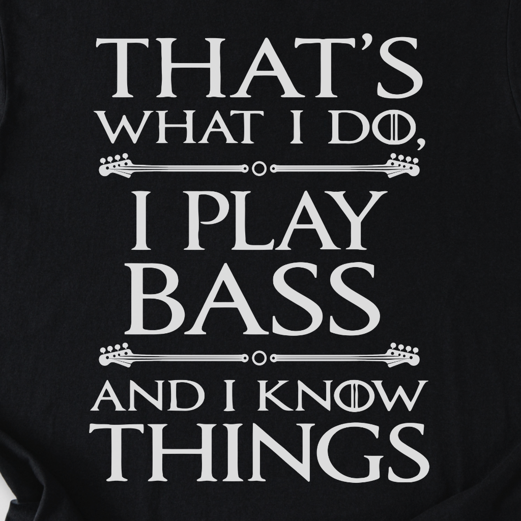 I Play Bass And I Know Things T-Shirt