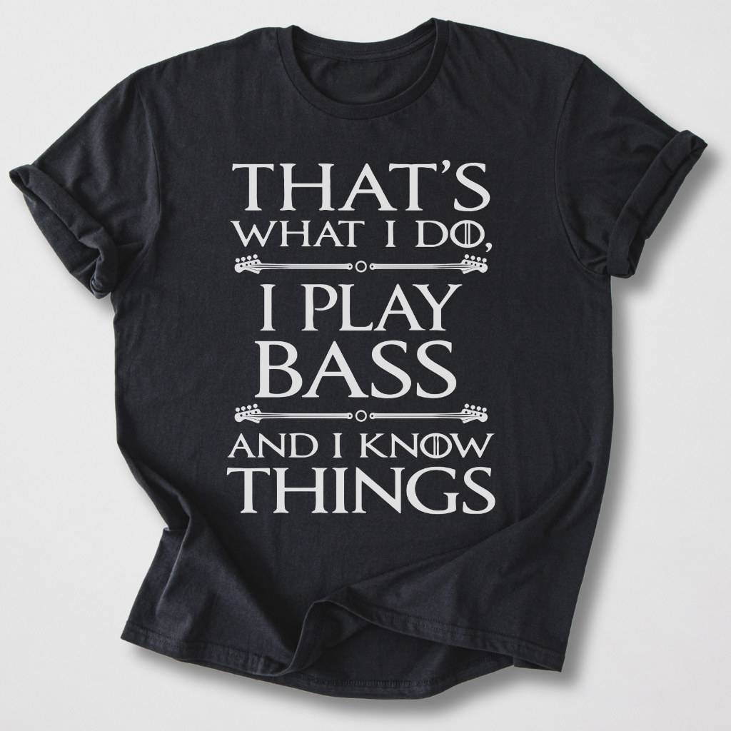 I Play Bass And I Know Things T-Shirt