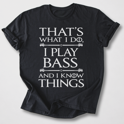 I Play Bass And I Know Things T-Shirt