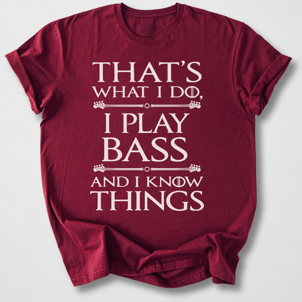 I Play Bass And I Know Things T-Shirt
