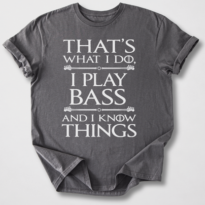 I Play Bass And I Know Things T-Shirt