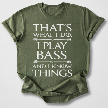 I Play Bass And I Know Things T-Shirt