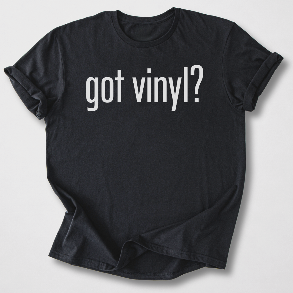 Got Vinyl? T-Shirt