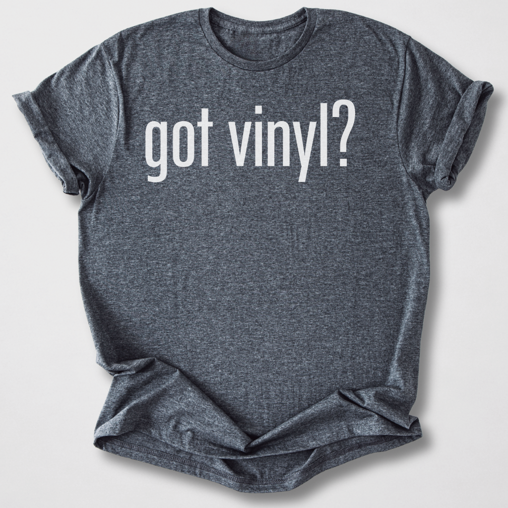 Got Vinyl? T-Shirt