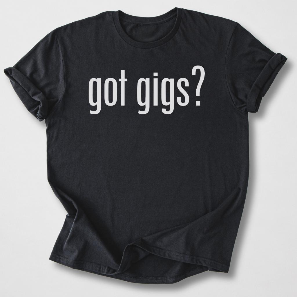 Got Gigs? T-Shirt
