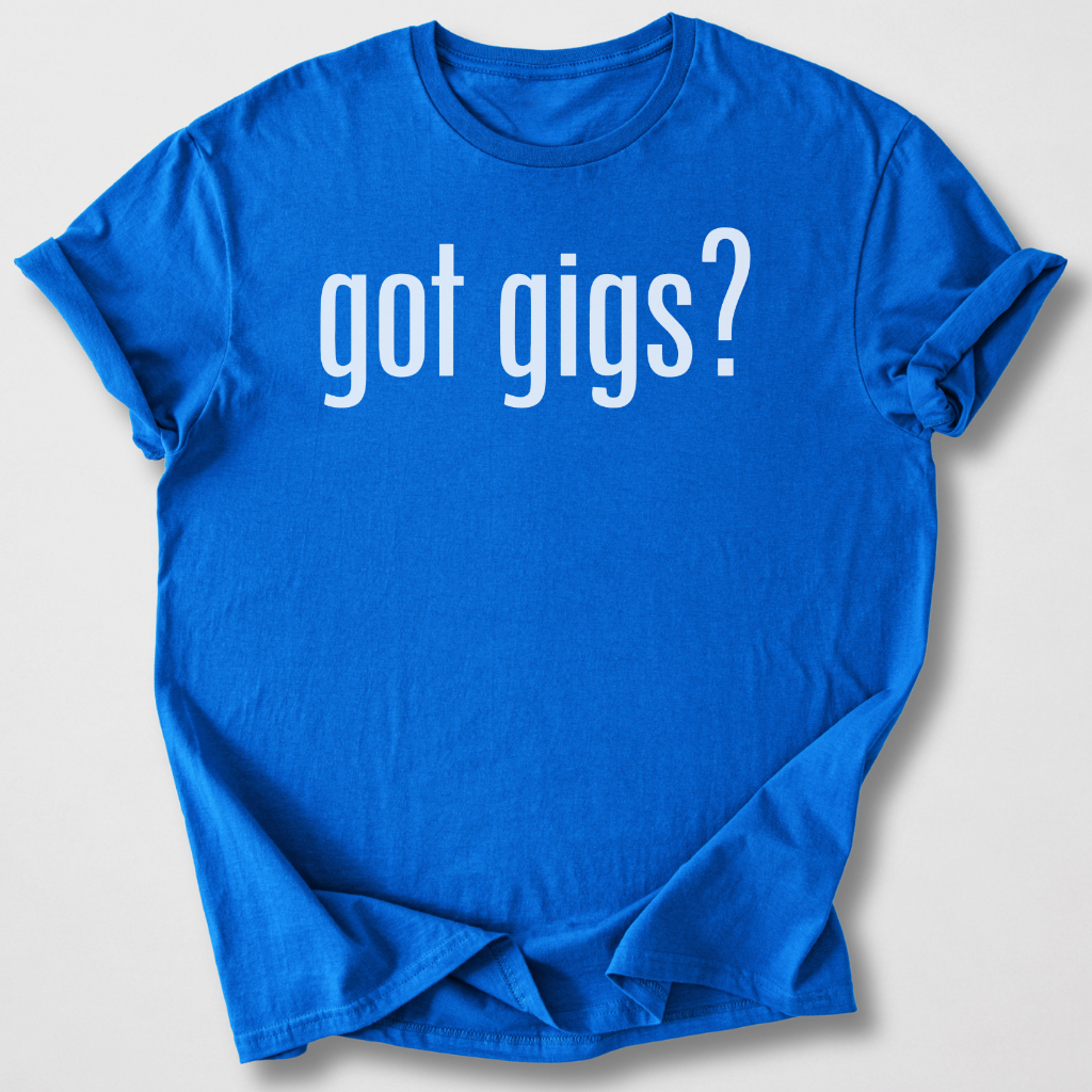 Got Gigs? T-Shirt