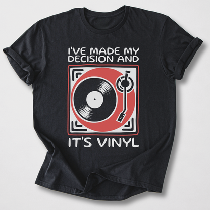 I've Made My Decision And It's Vinyl T-Shirt