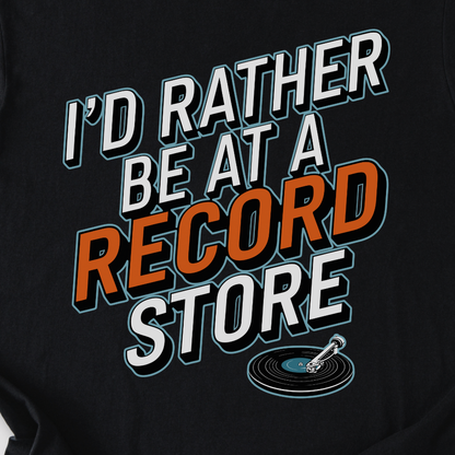 I'd Rather Be At A Record Store T-Shirt