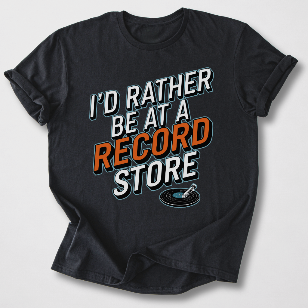 I'd Rather Be At A Record Store T-Shirt
