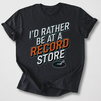 I'd Rather Be At A Record Store T-Shirt