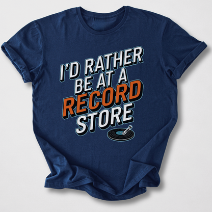 I'd Rather Be At A Record Store T-Shirt